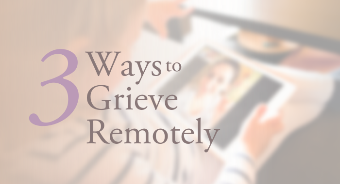 3 Ways to Grieve Remotely